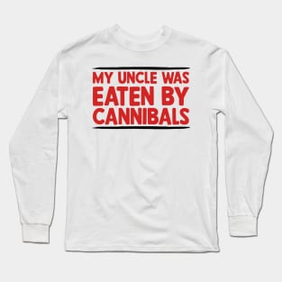My-Uncle-Was-Eaten-By-Cannibals Long Sleeve T-Shirt